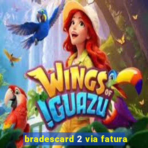 bradescard 2 via fatura